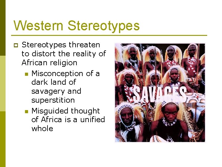Western Stereotypes p Stereotypes threaten to distort the reality of African religion n Misconception