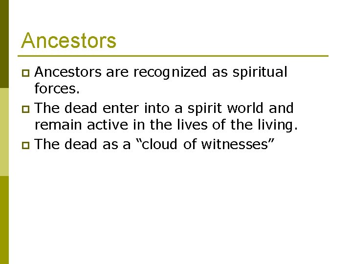 Ancestors are recognized as spiritual forces. p The dead enter into a spirit world