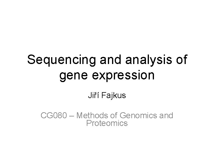 Sequencing and analysis of gene expression Jiří Fajkus CG 080 – Methods of Genomics