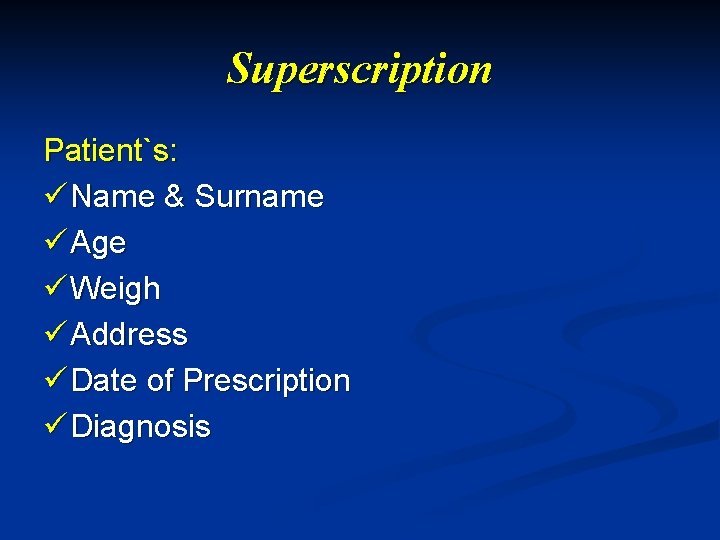 Superscription Patient`s: ü Name & Surname ü Age ü Weigh ü Address ü Date