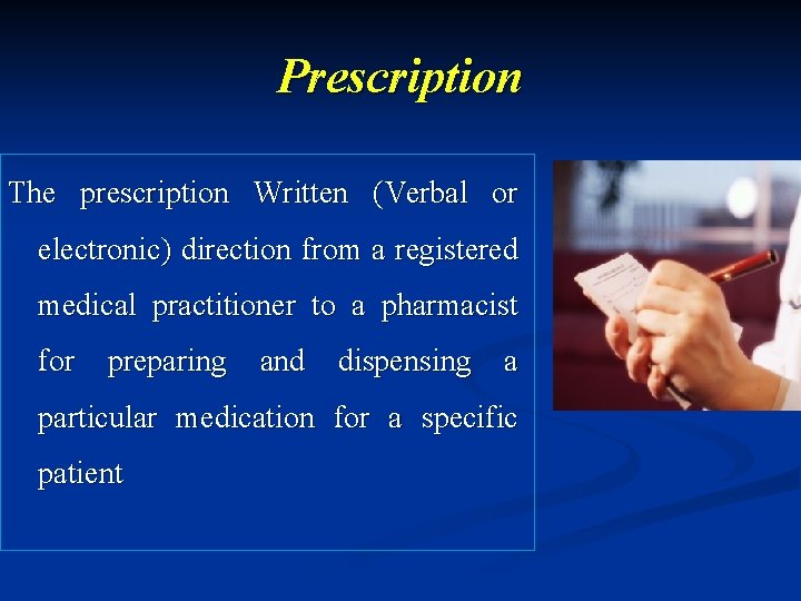 Prescription The prescription Written (Verbal or electronic) direction from a registered medical practitioner to