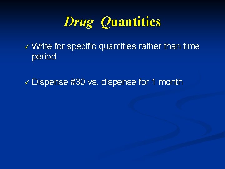 Drug Quantities ü Write for specific quantities rather than time period ü Dispense #30