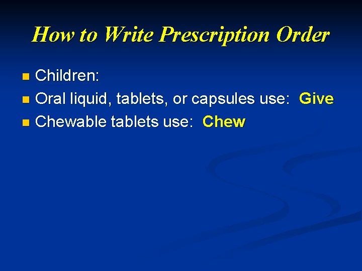 How to Write Prescription Order Children: n Oral liquid, tablets, or capsules use: Give