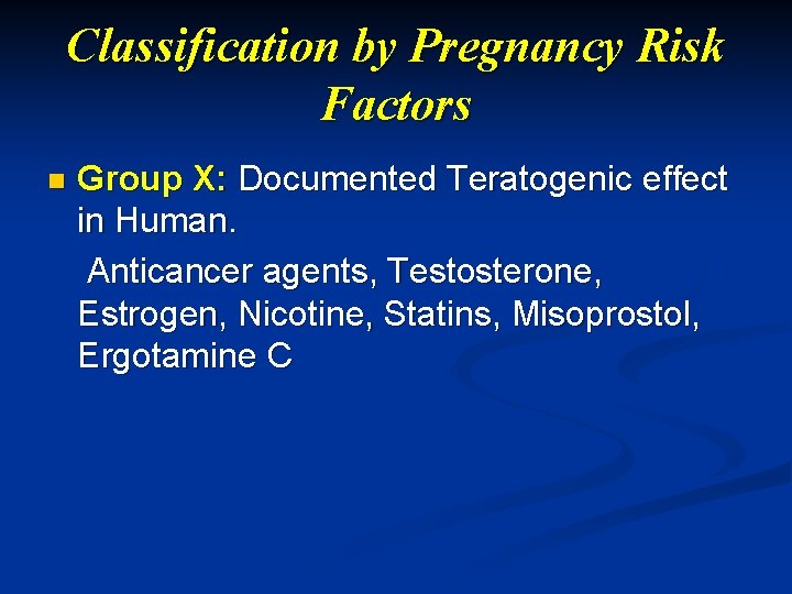 Classification by Pregnancy Risk Factors n Group X: Documented Teratogenic effect in Human. Anticancer