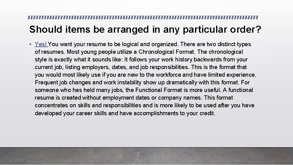 Should items be arranged in any particular order? • Yes! You want your resume
