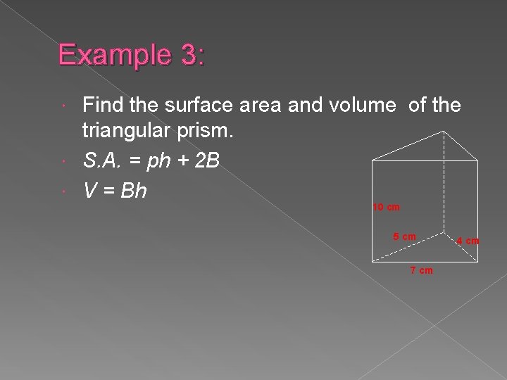 Example 3: Find the surface area and volume of the triangular prism. S. A.