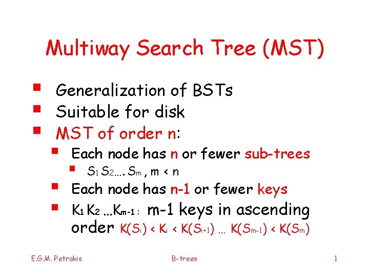 Multiway Search Tree (MST) § § § Generalization of BSTs Suitable for disk MST