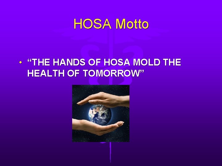 HOSA Motto • “THE HANDS OF HOSA MOLD THE HEALTH OF TOMORROW” 
