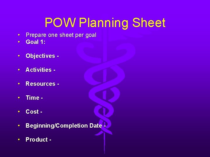 POW Planning Sheet • Prepare one sheet per goal • Goal 1: • Objectives