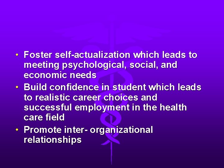  • Foster self-actualization which leads to meeting psychological, social, and economic needs •