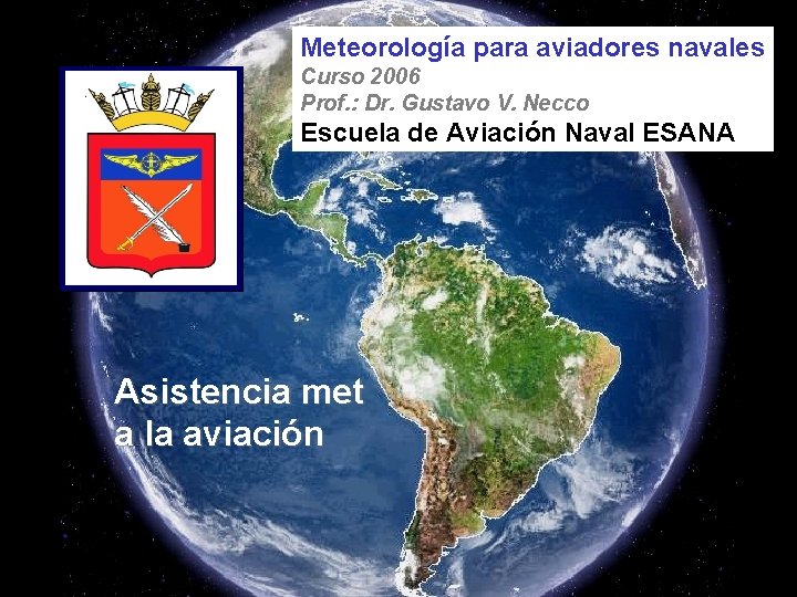 Meteorología para aviadores navales Curso 2006 Prof. : Dr. Gustavo V. Necco Escuela de