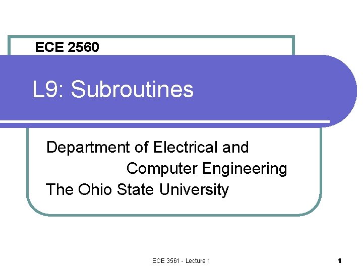 ECE 2560 L 9: Subroutines Department of Electrical and Computer Engineering The Ohio State