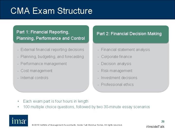 CMA Exam Structure Part 1: Financial Reporting, Planning, Performance and Control Part 2: Financial