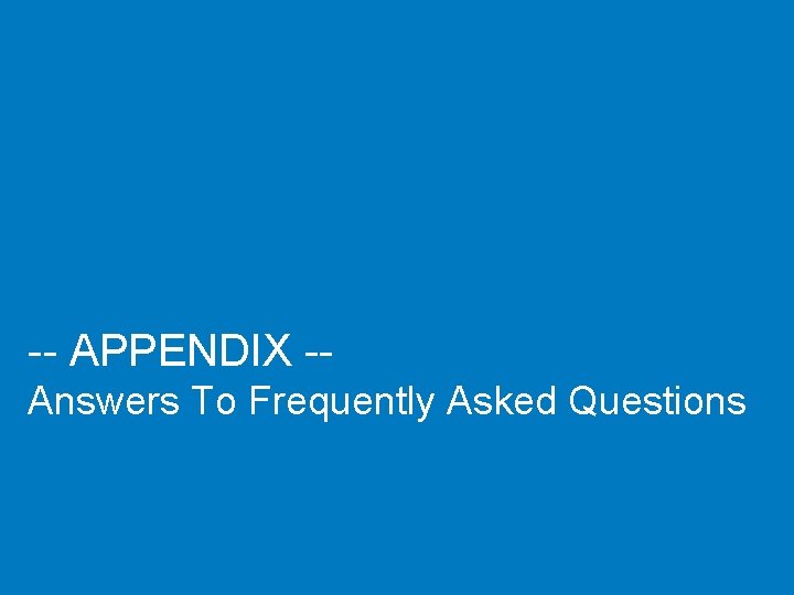 -- APPENDIX -Answers To Frequently Asked Questions 