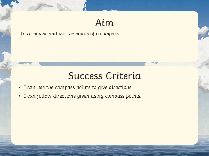 Aim To recognise and use the points of a compass. Success Criteria • IStatement