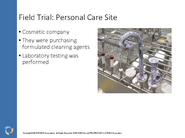 Field Trial: Personal Care Site • Cosmetic company • They were purchasing formulated cleaning