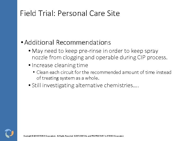 Field Trial: Personal Care Site • Additional Recommendations • May need to keep pre-rinse