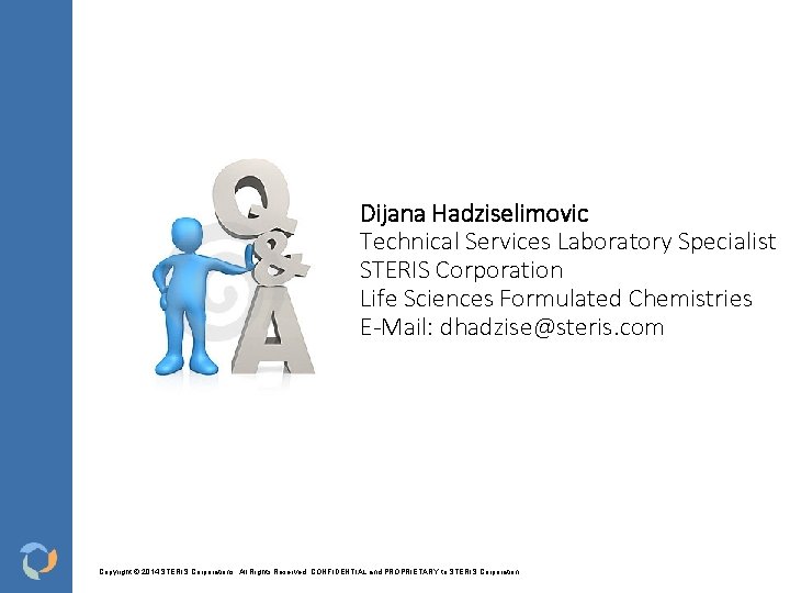 Dijana Hadziselimovic Technical Services Laboratory Specialist STERIS Corporation Life Sciences Formulated Chemistries E-Mail: dhadzise@steris.