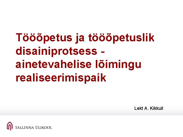 Tööõpetus ja tööõpetuslik disainiprotsess ainetevahelise lõimingu realiseerimispaik Lekt A. Kikkull 