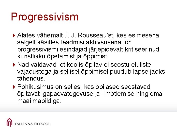 Progressivism 4 Alates vähemalt J. J. Rousseau’st, kes esimesena selgelt käsitles teadmisi aktiivsusena, on