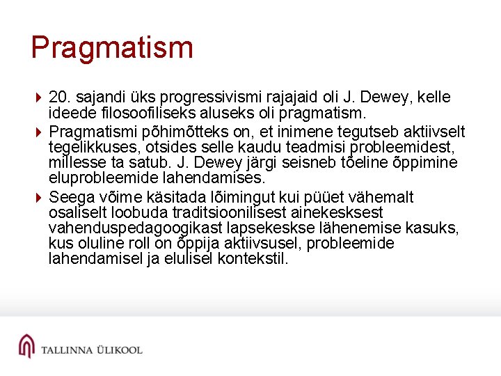 Pragmatism 4 20. sajandi üks progressivismi rajajaid oli J. Dewey, kelle ideede filosoofiliseks aluseks