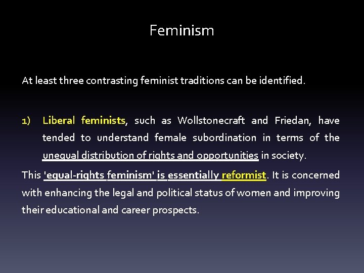 Feminism At least three contrasting feminist traditions can be identified. 1) Liberal feminists, such