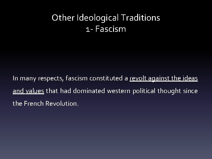 Other Ideological Traditions 1 - Fascism In many respects, fascism constituted a revolt against
