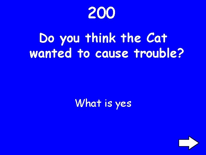200 Do you think the Cat wanted to cause trouble? What is yes 