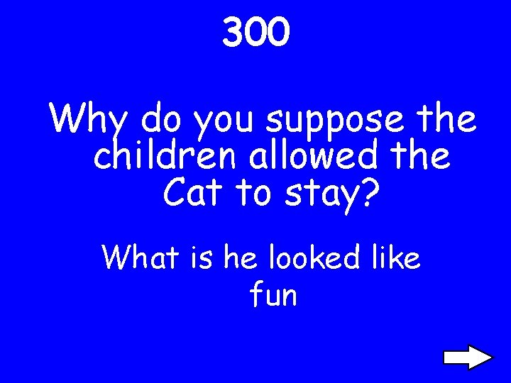 300 Why do you suppose the children allowed the Cat to stay? What is