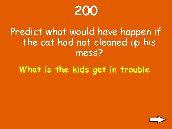 200 Predict what would have happen if the cat had not cleaned up his