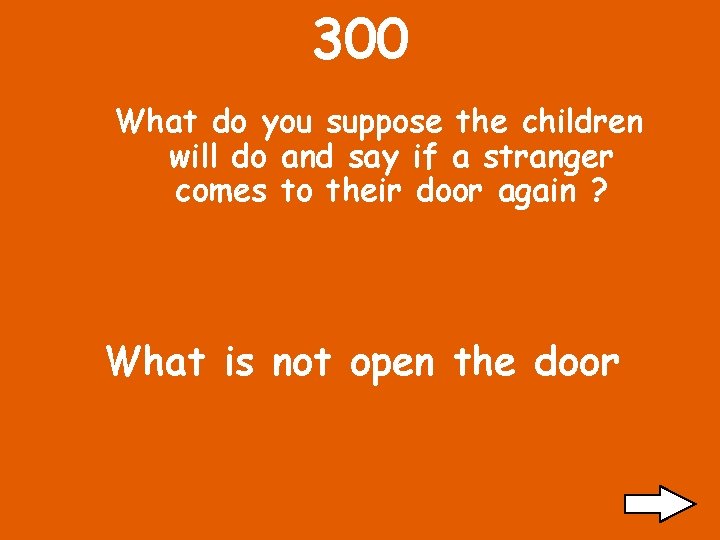 300 What do you suppose the children will do and say if a stranger