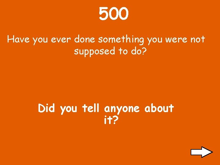 500 Have you ever done something you were not supposed to do? Did you