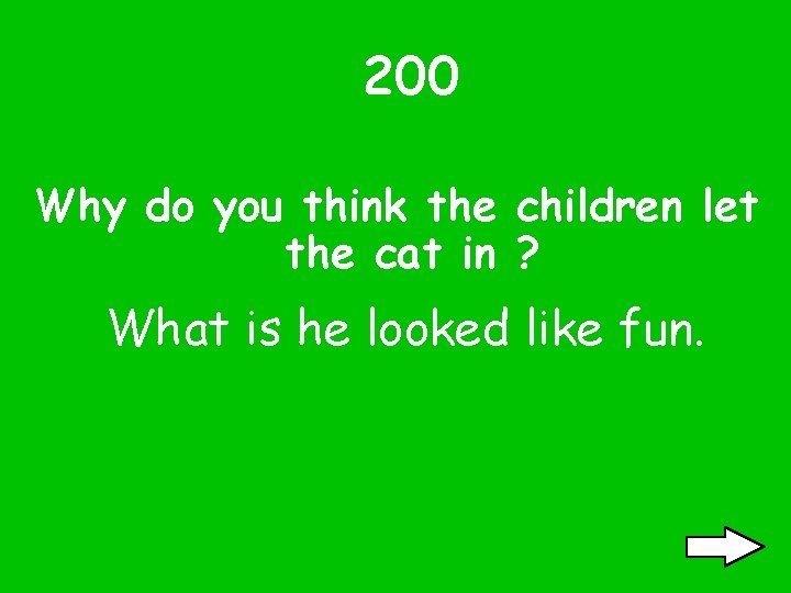 200 Why do you think the children let the cat in ? What is