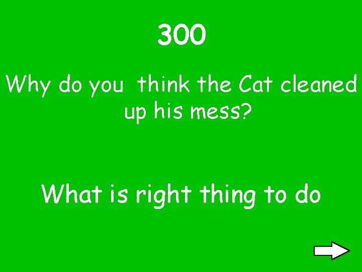 300 Why do you think the Cat cleaned up his mess? What is right