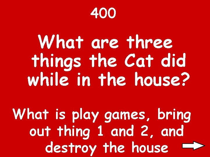 400 What are three things the Cat did while in the house? What is