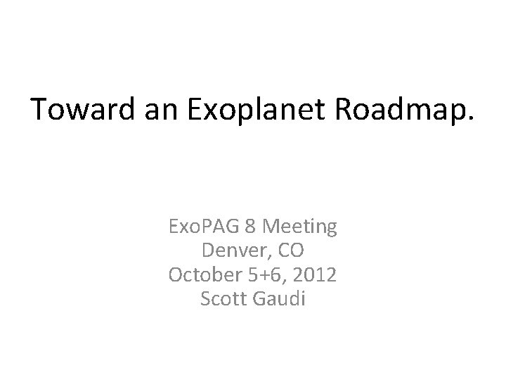 Toward an Exoplanet Roadmap. Exo. PAG 8 Meeting Denver, CO October 5+6, 2012 Scott