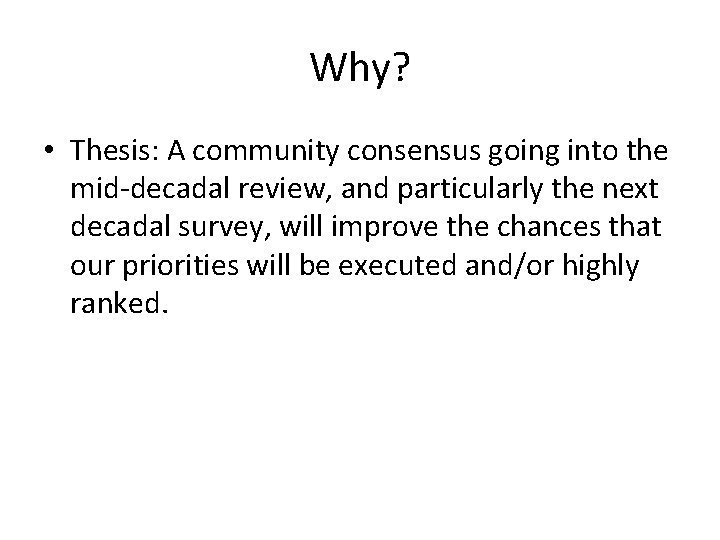 Why? • Thesis: A community consensus going into the mid-decadal review, and particularly the