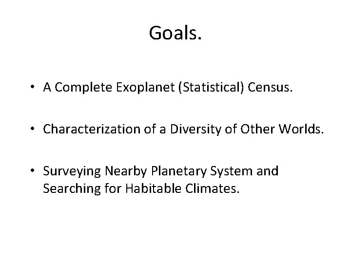 Goals. • A Complete Exoplanet (Statistical) Census. • Characterization of a Diversity of Other