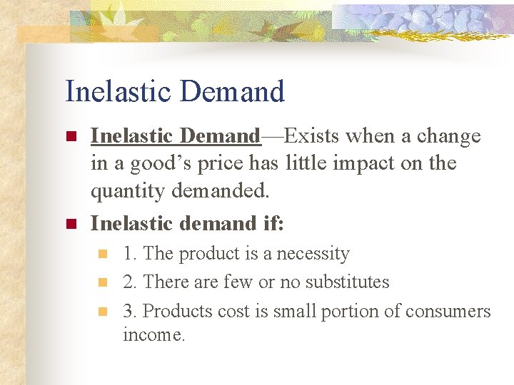 Inelastic Demand n n Inelastic Demand—Exists when a change in a good’s price has Inelastic Demand n n Inelastic Demand—Exists when a change in a good’s price has