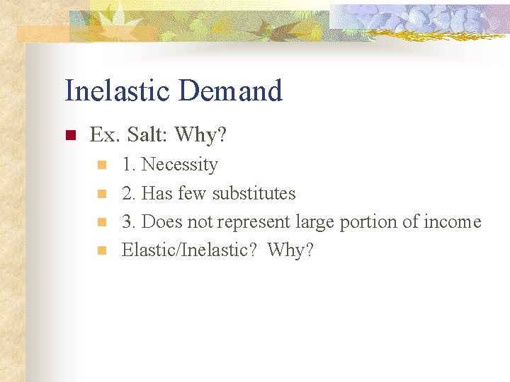 Inelastic Demand n Ex. Salt: Why? n n 1. Necessity 2. Has few substitutes Inelastic Demand n Ex. Salt: Why? n n 1. Necessity 2. Has few substitutes