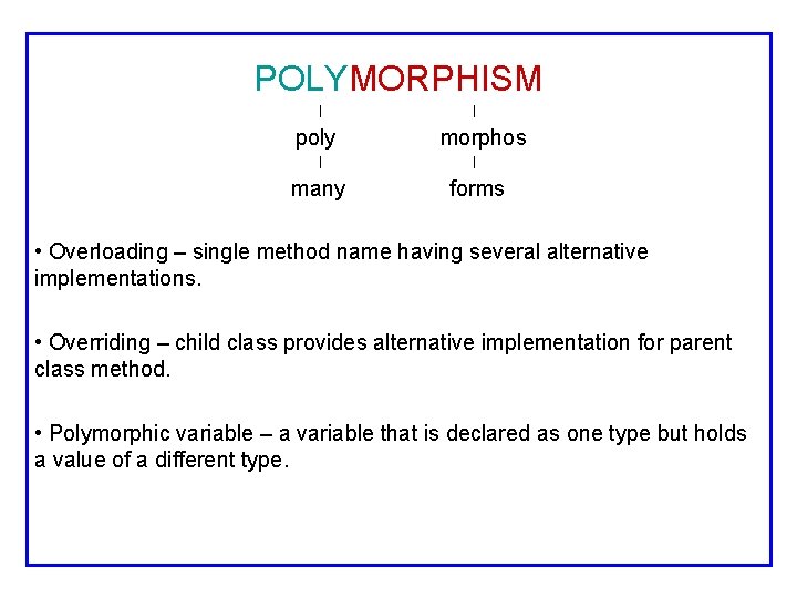 POLYMORPHISM | poly | morphos | | many forms • Overloading – single method