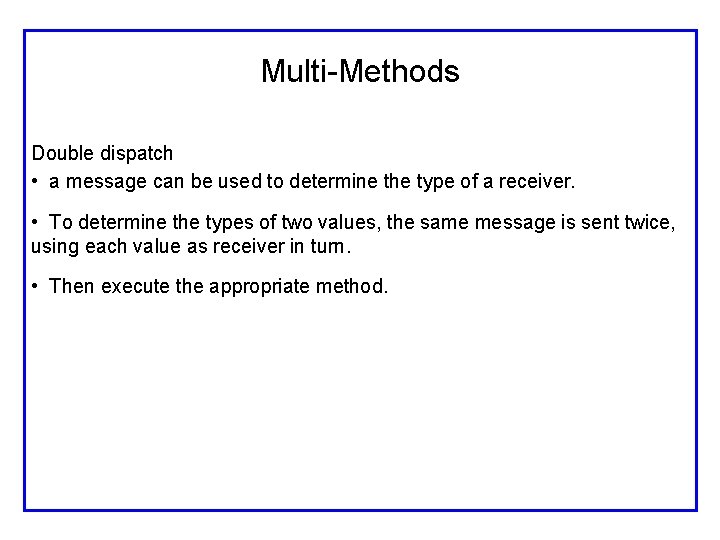 Multi-Methods Double dispatch • a message can be used to determine the type of