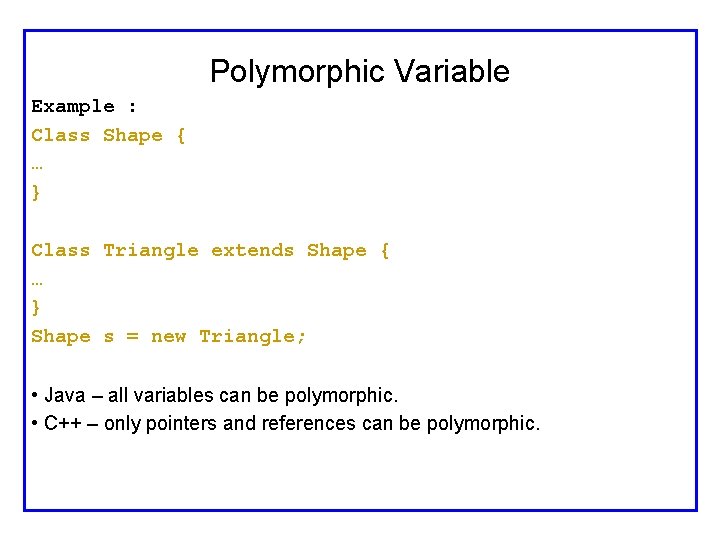 Polymorphic Variable Example : Class Shape { … } Class Triangle extends Shape {