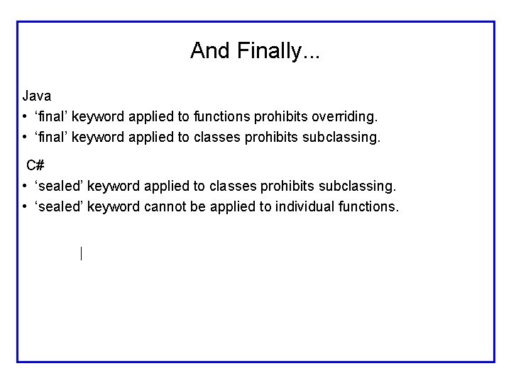 And Finally. . . Java • ‘final’ keyword applied to functions prohibits overriding. •