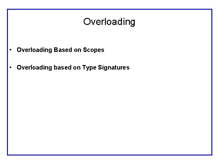 Overloading • Overloading Based on Scopes • Overloading based on Type Signatures 