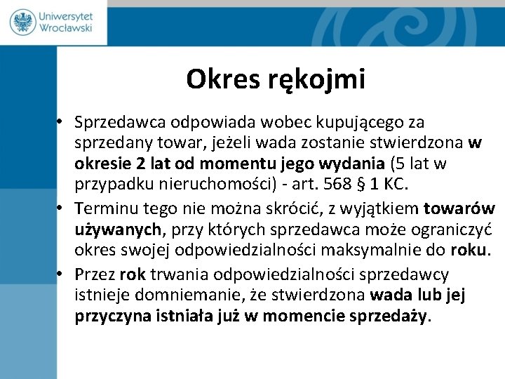 Okres rękojmi • Sprzedawca odpowiada wobec kupującego za sprzedany towar, jeżeli wada zostanie stwierdzona