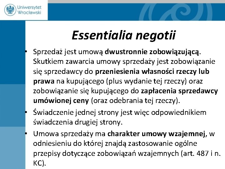 Essentialia negotii • Sprzedaż jest umową dwustronnie zobowiązującą. Skutkiem zawarcia umowy sprzedaży jest zobowiązanie