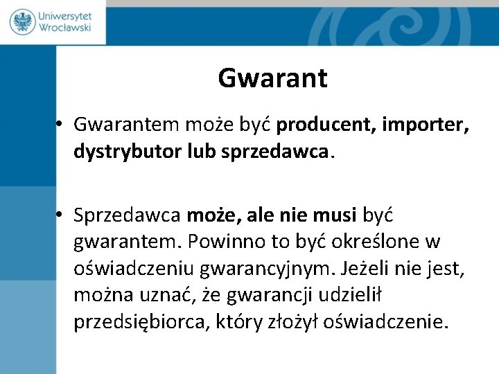 Gwarant • Gwarantem może być producent, importer, dystrybutor lub sprzedawca. • Sprzedawca może, ale