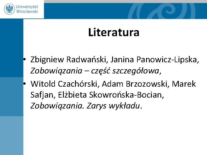 Literatura • Zbigniew Radwański, Janina Panowicz-Lipska, Zobowiązania – część szczegółowa, • Witold Czachórski, Adam