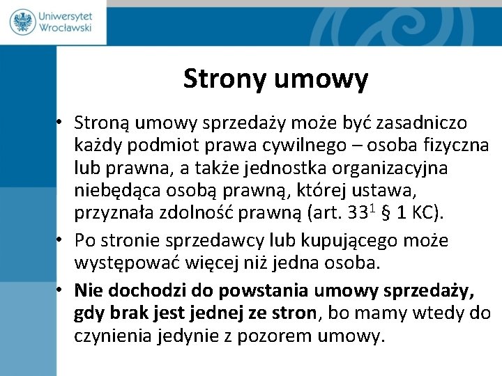 Strony umowy • Stroną umowy sprzedaży może być zasadniczo każdy podmiot prawa cywilnego –